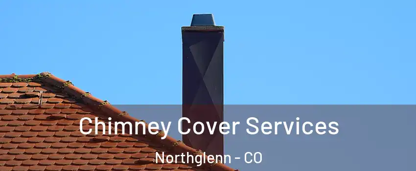  Chimney Cover Services Northglenn - CO