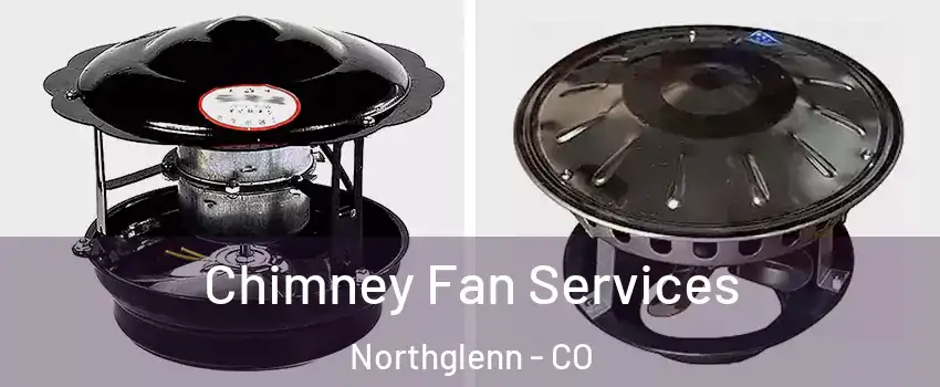  Chimney Fan Services Northglenn - CO