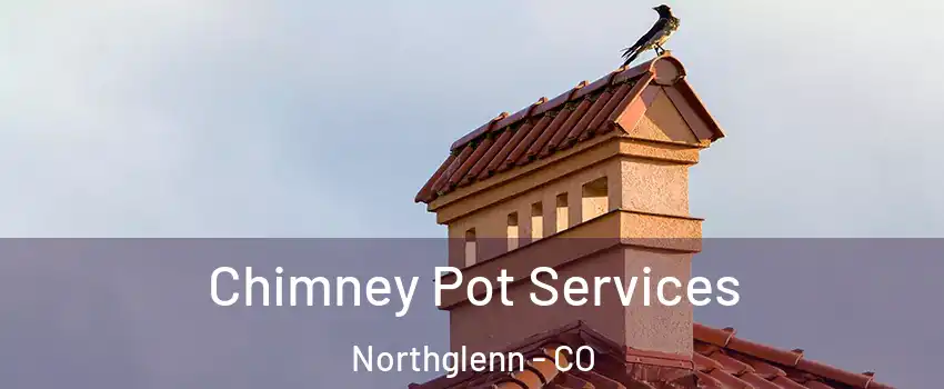  Chimney Pot Services Northglenn - CO