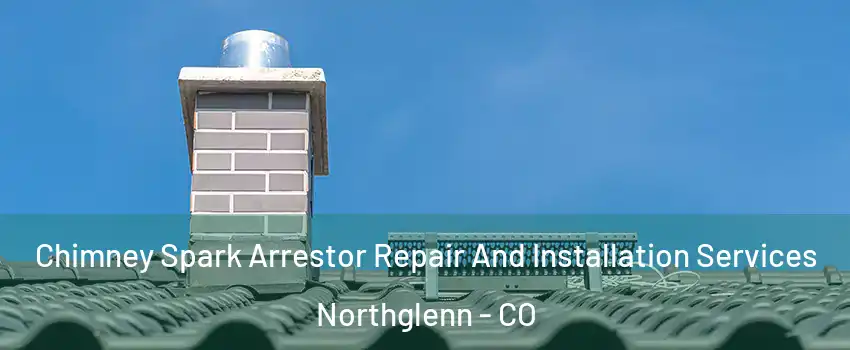  Chimney Spark Arrestor Repair And Installation Services Northglenn - CO