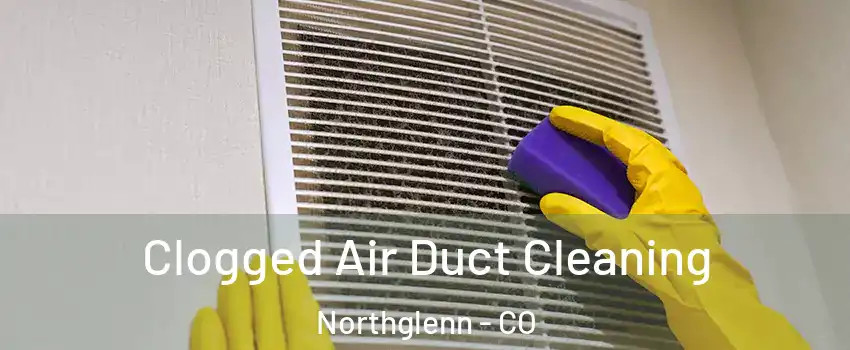 Clogged Air Duct Cleaning Northglenn - CO