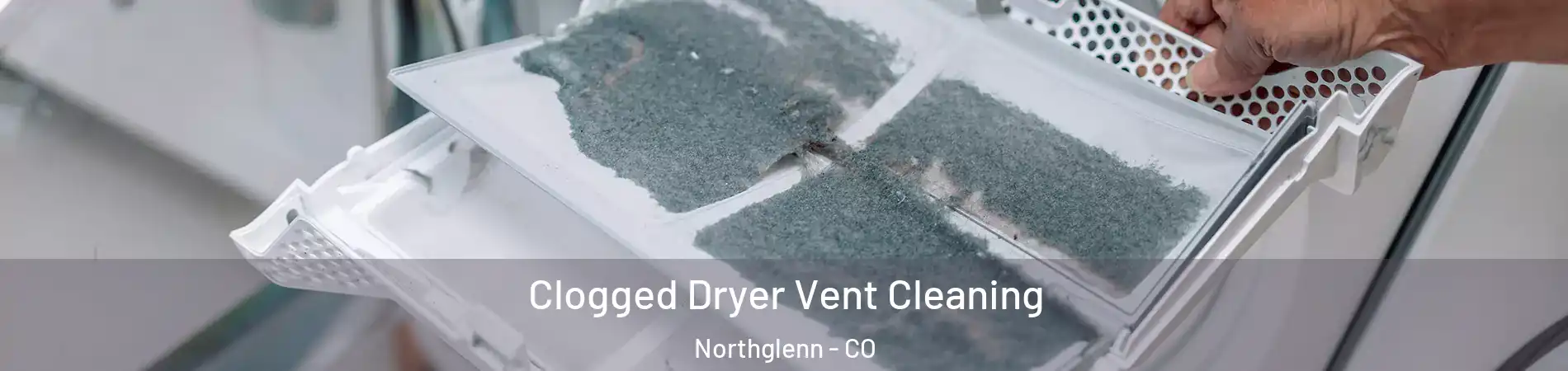  Clogged Dryer Vent Cleaning Northglenn - CO