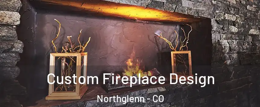  Custom Fireplace Design Northglenn - CO
