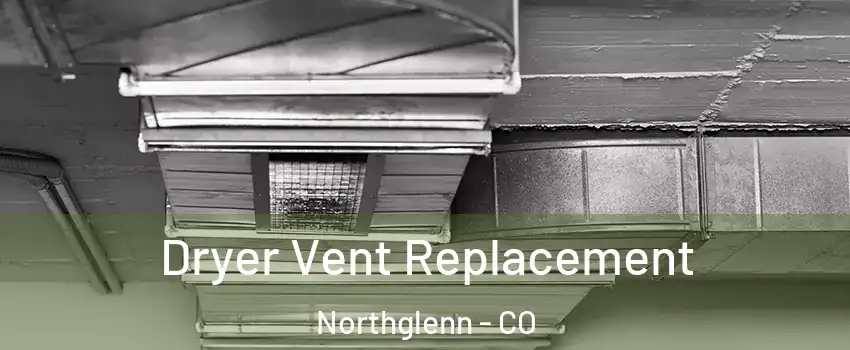  Dryer Vent Replacement Northglenn - CO
