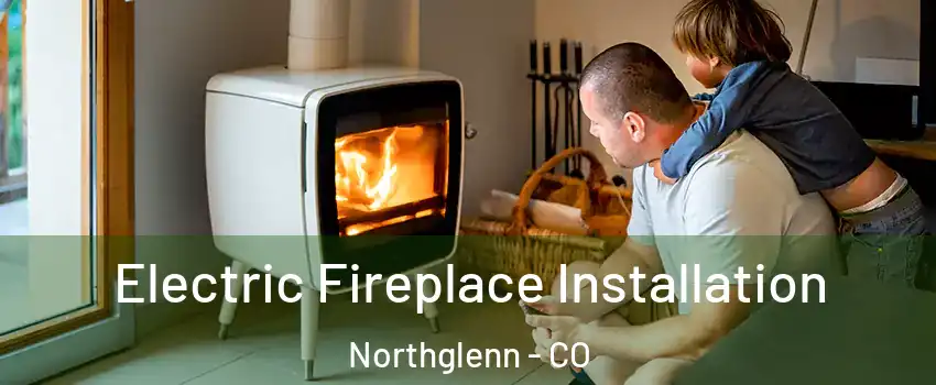  Electric Fireplace Installation Northglenn - CO