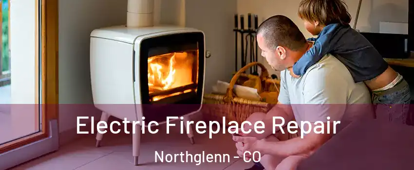  Electric Fireplace Repair Northglenn - CO