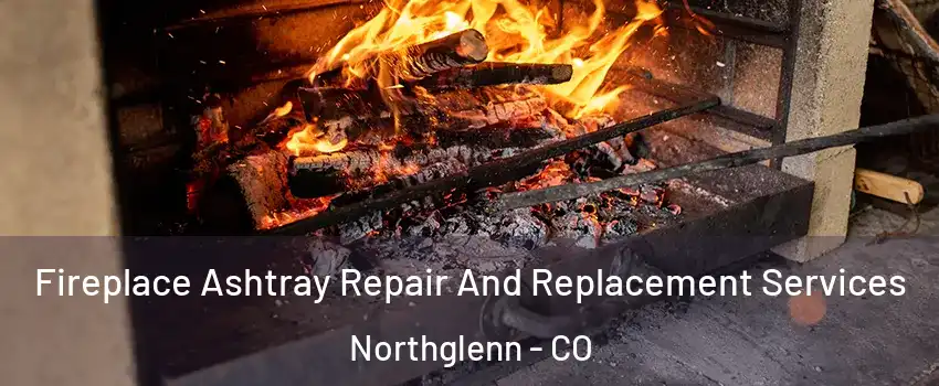  Fireplace Ashtray Repair And Replacement Services Northglenn - CO