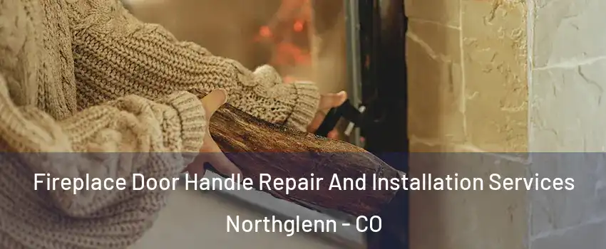  Fireplace Door Handle Repair And Installation Services Northglenn - CO