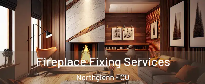  Fireplace Fixing Services Northglenn - CO
