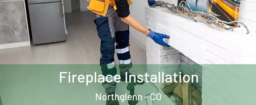  Fireplace Installation Northglenn - CO