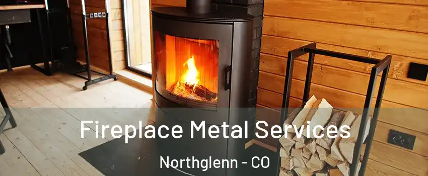Fireplace Metal Services Northglenn - CO
