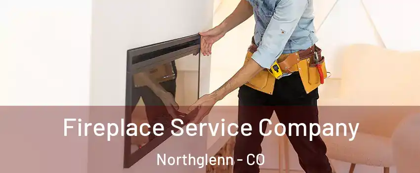 Fireplace Service Company Northglenn - CO