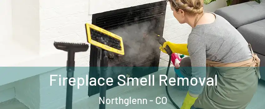  Fireplace Smell Removal Northglenn - CO