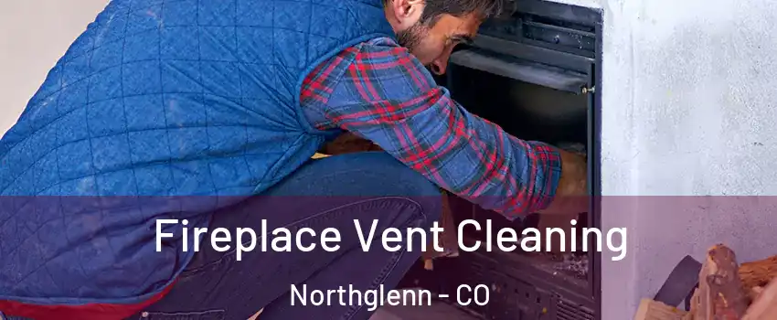  Fireplace Vent Cleaning Northglenn - CO