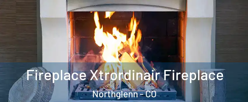  Fireplace Xtrordinair Fireplace Northglenn - CO