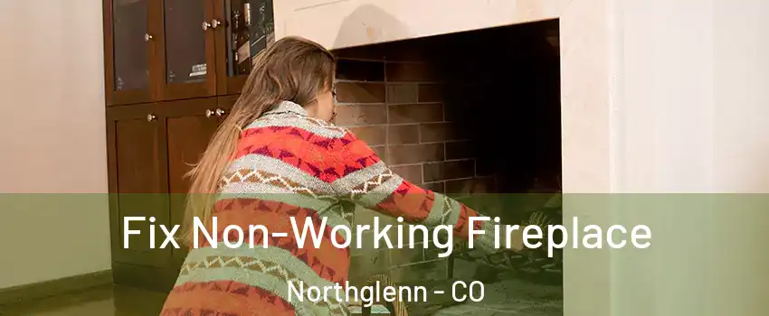  Fix Non-Working Fireplace Northglenn - CO