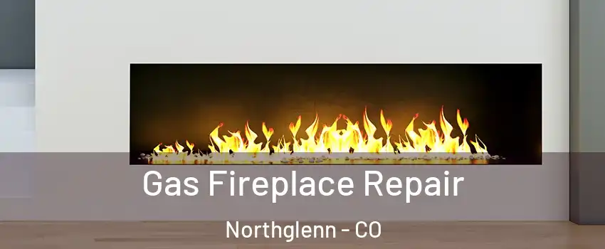  Gas Fireplace Repair Northglenn - CO