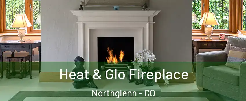  Heat & Glo Fireplace Northglenn - CO