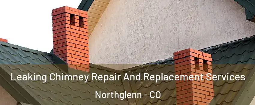  Leaking Chimney Repair And Replacement Services Northglenn - CO