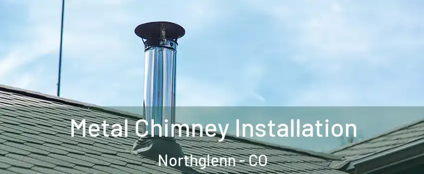  Metal Chimney Installation Northglenn - CO