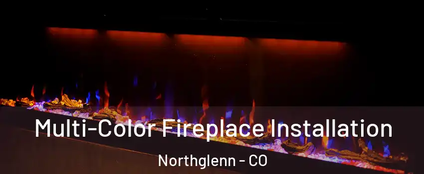  Multi-Color Fireplace Installation Northglenn - CO
