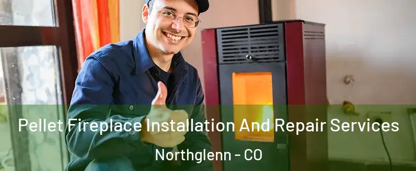  Pellet Fireplace Installation And Repair Services Northglenn - CO