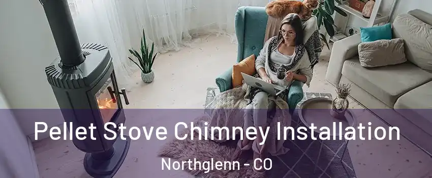  Pellet Stove Chimney Installation Northglenn - CO