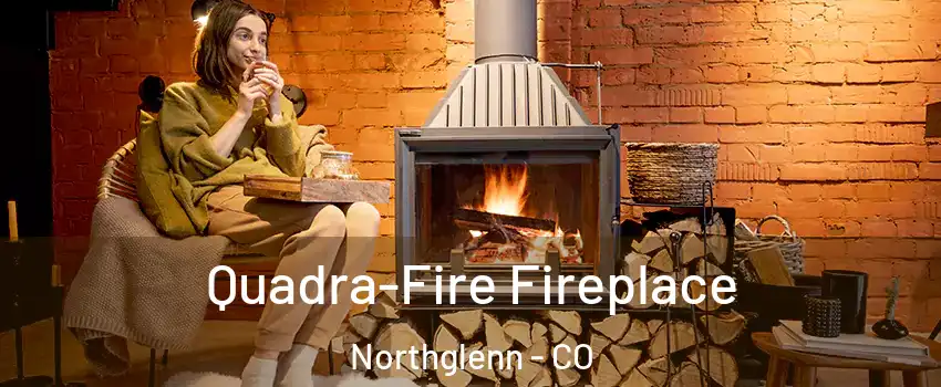  Quadra-Fire Fireplace Northglenn - CO