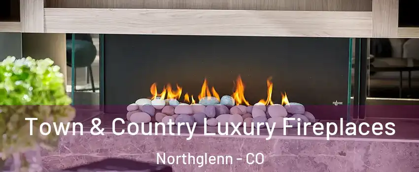  Town & Country Luxury Fireplaces Northglenn - CO