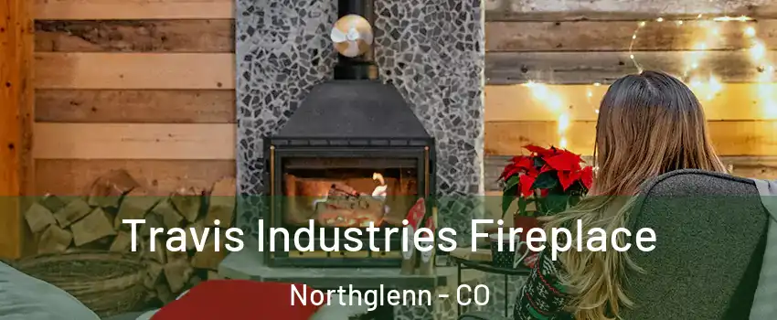  Travis Industries Fireplace Northglenn - CO