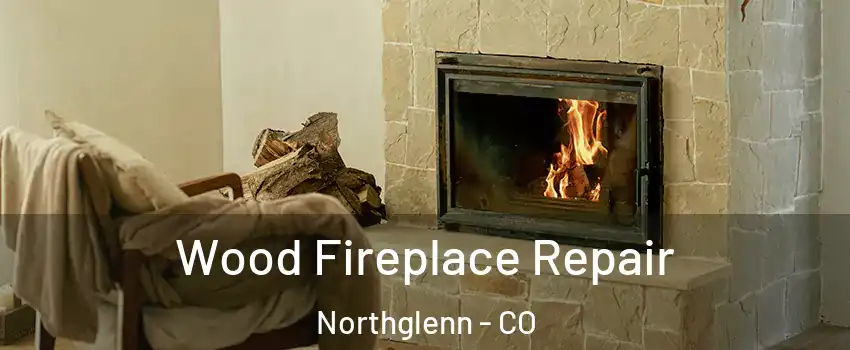  Wood Fireplace Repair Northglenn - CO