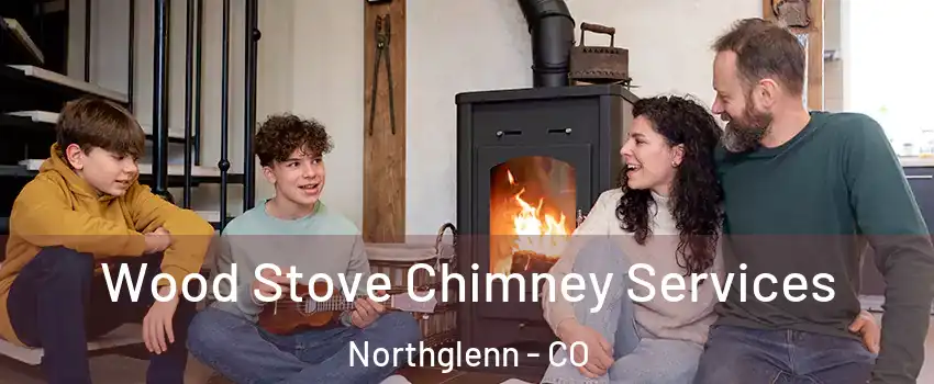 Wood Stove Chimney Services Northglenn - CO