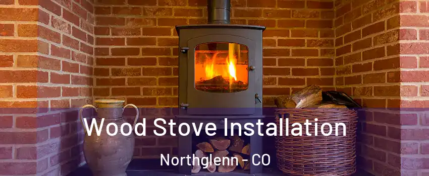  Wood Stove Installation Northglenn - CO