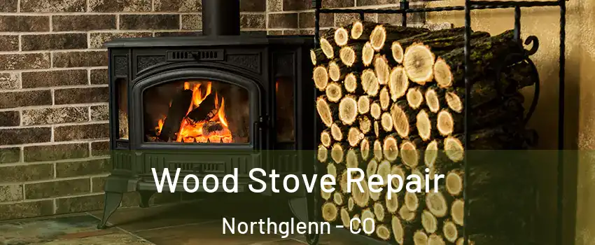  Wood Stove Repair Northglenn - CO